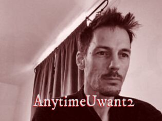 AnytimeUwant2