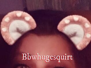Bbwhugesquirt