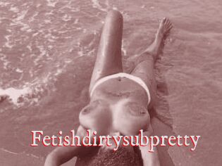 Fetishdirtysubpretty